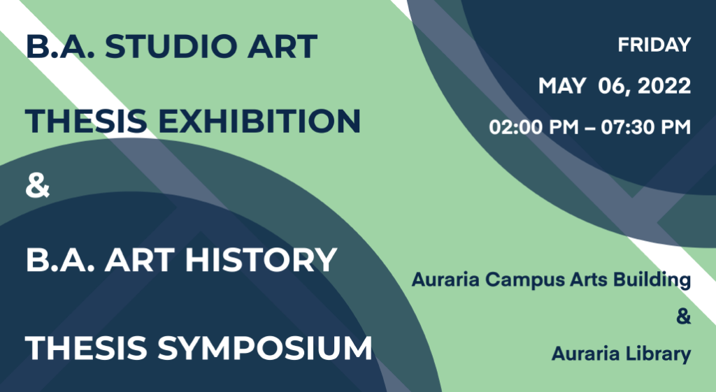 Spring 2022 BA Studio Art Thesis Exhibition and BA Art History Thesis Symposium May 6, 2-7:30pm