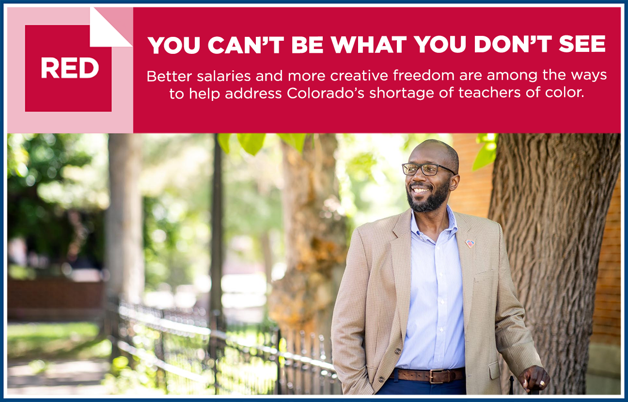Graphic with image of Dr. Elmer Harris standing outside on Auraria Campus with the headline "You Can't Be What You Don't See: Better salaries and more creative freedom are among the ways to help address Colorado's shortage of teachers of color."