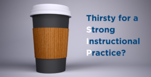 Thirsty for a Strong Instructional Practice?