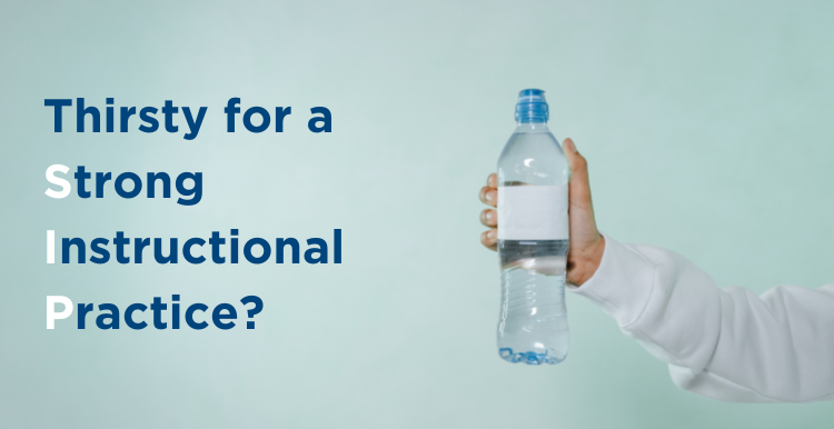 Thirsty for a Strong Instructional Practice?