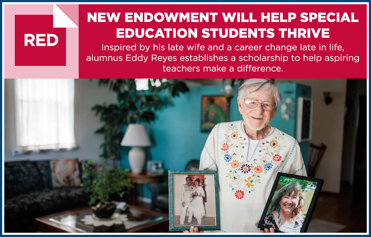 Graphic image with a photo of Eddy Reyes in a home holding two photographs and text overlaid on top of the image that reads: "New endowment will help special education students thrive. Inspired by his late wife and a career change late in life, alumnus Eddy Reyes establishes a scholarship to help aspiring teachers make a difference."