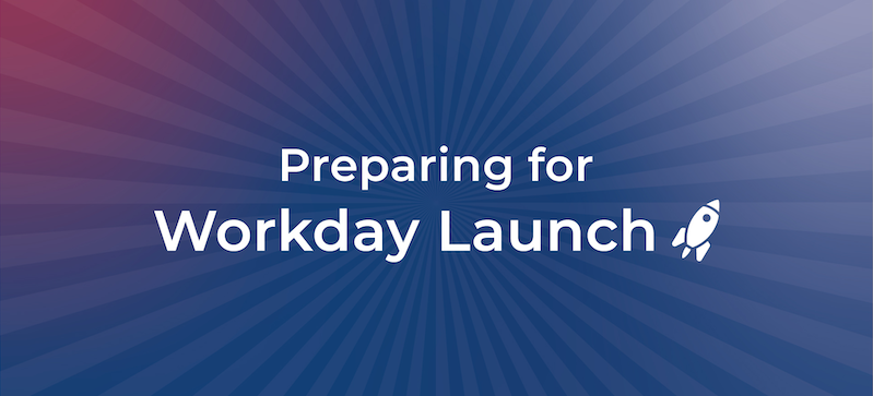 Preparing for Workday launch.