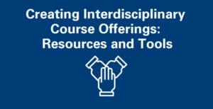 Creating Interdisciplinary Course Offerings: Resources and Tools
