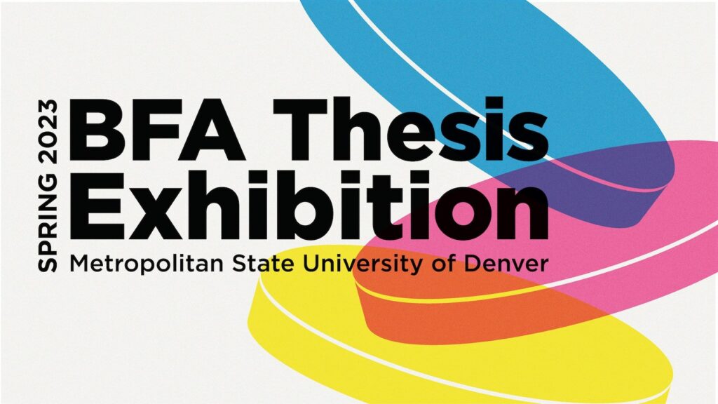 Spring 2023 MSU Denver BFA Thesis Exhibition, at Center for Visual Art