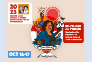 2023 Richard T. and Virginia M. Castro Distinguished Visiting Professorship: Del Peligro al Poder: Navigating the Obstacles to Critical Cultural Truth in Educación