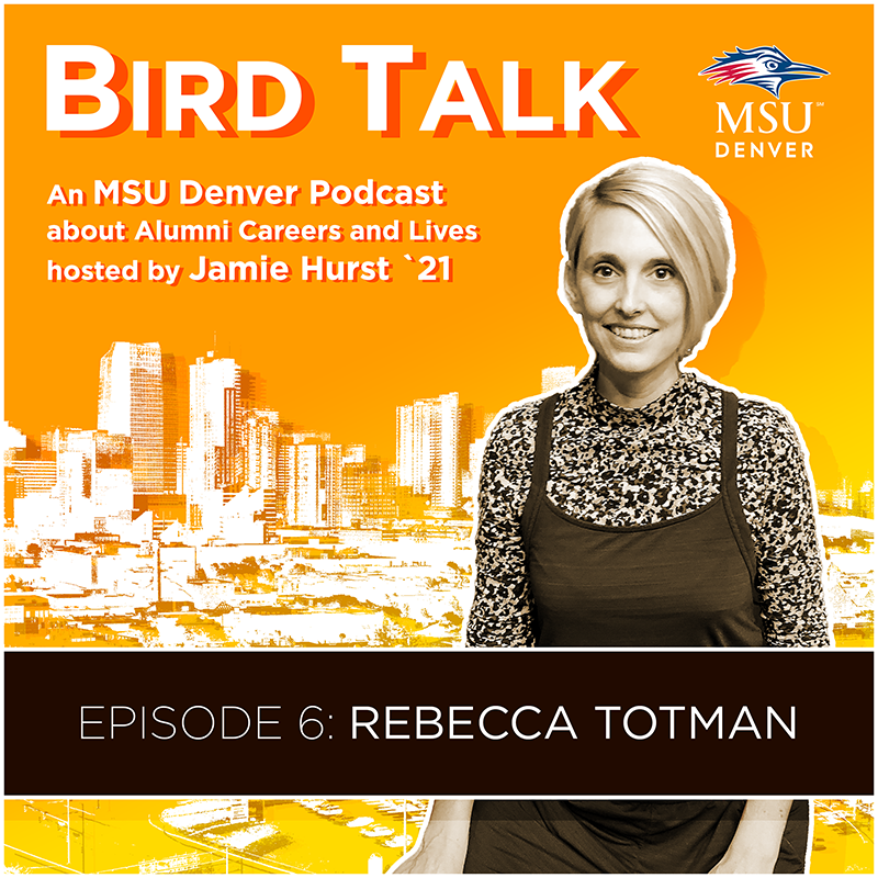 Bird Talk is an MSU Denver Podcast about alumni careers and lives, hosted by Jamie Hurst. This episode features Rebecca Totman.