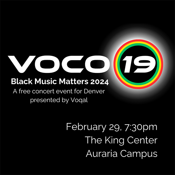 white text on black background, "Voco 19, Black Music Matters 2024, A free concert event for Denver presented by Voqal, February 29, 2024, 7:30 pm, King Center, Auraria Campus"