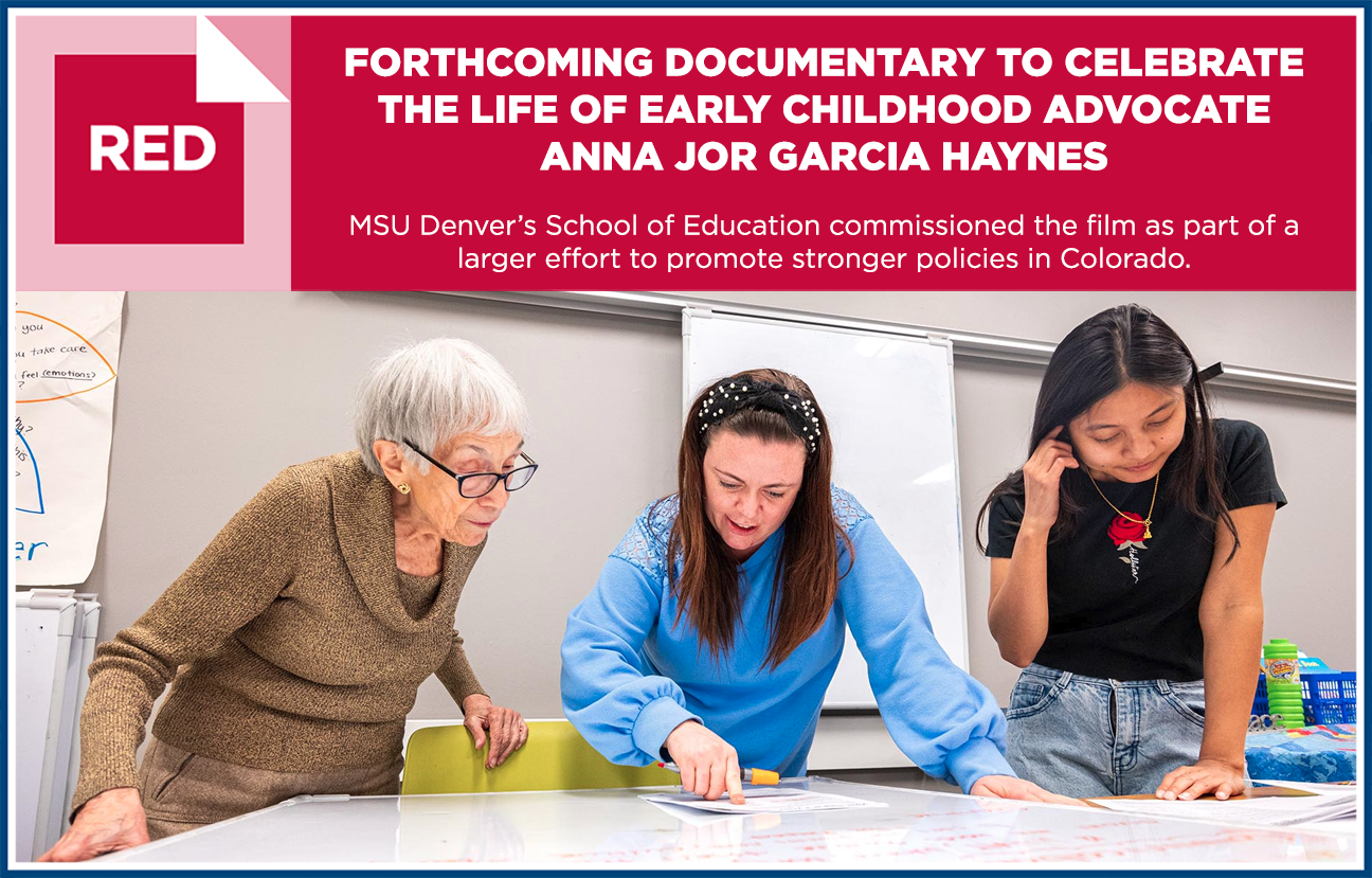 Graphic image with a photograph of Anna Jo Garcia Haynes looking over a document with two students in a brightly lit classroom, with text overlaid that reads "Forthcoming documentary to celebrate the life of early-childhood advocate Anna Jo Garcia Haynes: MSU Denver’s School of Education commissioned the film as part of a larger effort to promote stronger policies in Colorado."