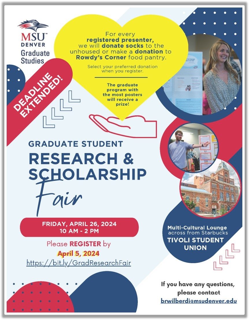 Graduate Student Research Scholarship Fair April 26, 2024 from 10 am to 2 pm, Multicultural Lounge, Tivoli Student Union. Please register by April 5. Email brwilberdi@msudenver.edu if you have any questions.