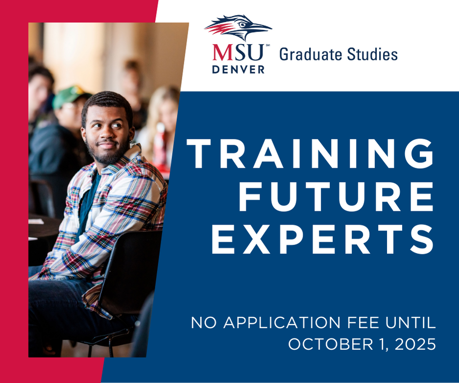 MSU Denver Logo. Graduate Studies. Training Future Experts. No application fee until October 2024.