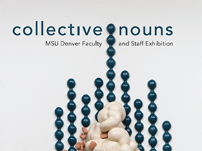 Collective Nouns - MSU Denver Exhibition of Faculty and Staff Work