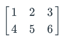 matrix with square brackets, three columns, two rows. First row is 1, 2, 3, second is 4, 5, 6