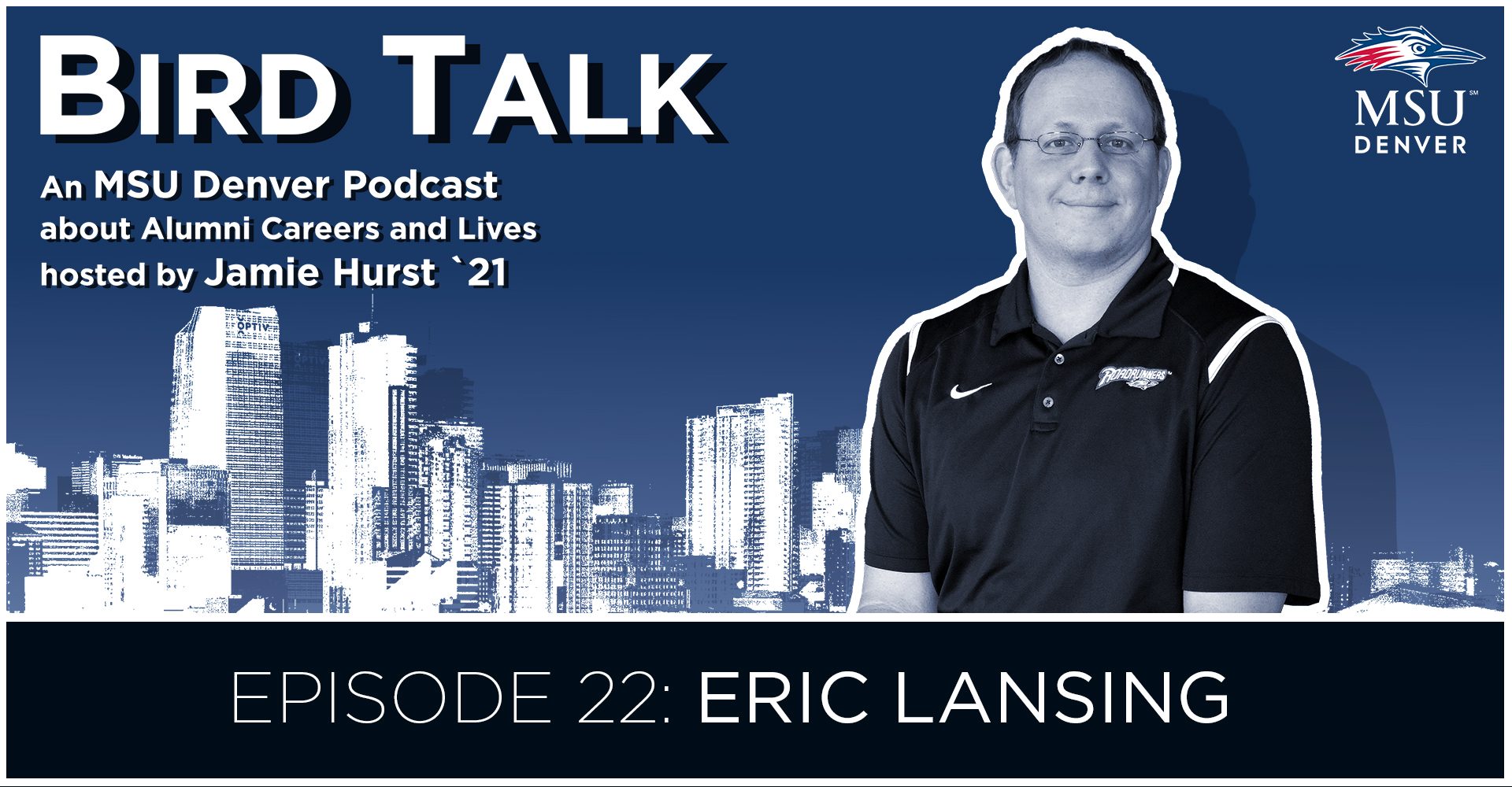 Bird Talk Podcast graphic, an MSU Denver Podcast about Alumni Careers and Lives hosted by Jamie Hurst '21. Episode 22: Eric Lansing. Graphic has a black and white photo of Lansing against a white Denver skyline and a navy blue sky