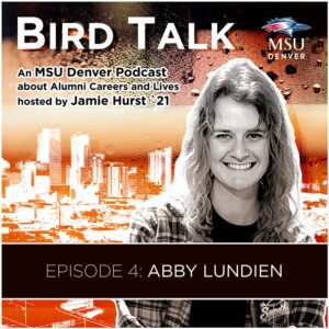 MSU Denver Alumni Podcast BirdTalk with Jamie Hurst '21. Episode 4: Abby Lundien. Image of Abby Lundien and a Denver skyline in the background