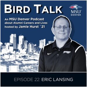 MSU Denver Alumni Podcast BirdTalk with Jamie Hurst '21. Episode 22: Eric Lansing. Image of Eric Lansing and a Denver skyline in the background