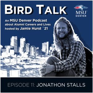 MSU Denver Alumni Podcast BirdTalk with Jamie Hurst '21. Episode 11: Jonathon Stalls. Image of Jonathon Stalls and a Denver skyline in the background