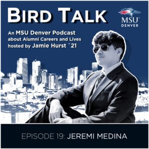 MSU Denver Alumni Podcast BirdTalk with Jamie Hurst '21. Episode 19: Jeremi Medina. Image of Jeremi Medina and a Denver skyline in the background