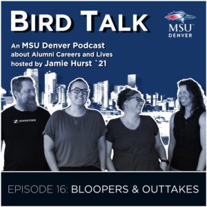 MSU Denver Alumni Podcast BirdTalk with Jamie Hurst '21. Episode 16: Bloopers & Outtakes. Image of four people laughing and a Denver skyline in the background