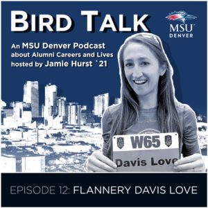 MSU Denver Alumni Podcast BirdTalk with Jamie Hurst '21. Episode 12: Flannery Davis Love. Image of Flannery Davis Love and a Denver skyline in the background