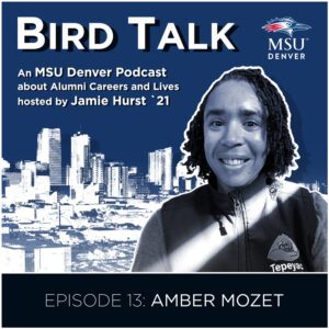 MSU Denver Alumni Podcast BirdTalk with Jamie Hurst '21. Episode 13: Amber Mozet. Image of Amber Mozet and a Denver skyline in the background