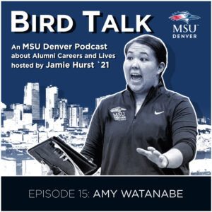 MSU Denver Alumni Podcast BirdTalk with Jamie Hurst '21. Episode 15: Amy Watanabe. Image of Amy Watanabe and a Denver skyline in the background