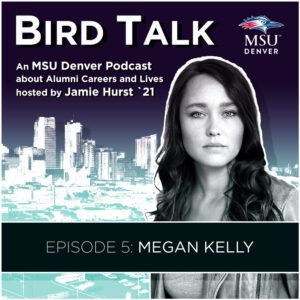MSU Denver Alumni Podcast BirdTalk with Jamie Hurst '21. Episode 5: Megan Kelly. Image of Megan Kelly and a Denver skyline in the background