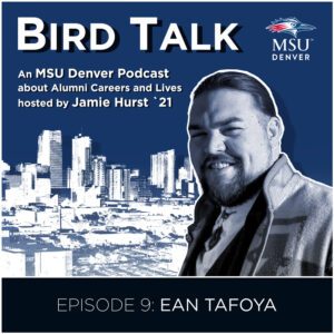 MSU Denver Alumni Podcast BirdTalk with Jamie Hurst '21. Episode 9: Ean Tafoya. Image of Ean Tafoya and a Denver skyline in the background