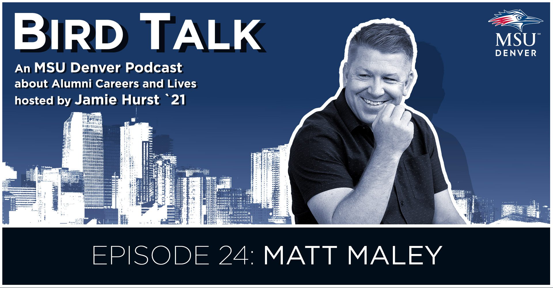 Bird Talk podcast graphic for Episode 24: Matt Maley. An MSU Denver Podcast about alumni careers and lives hosted by Jamie Hurst '21. Blue background with the Denver skyline and headshot of Matt Maley in black and white in the foreground.