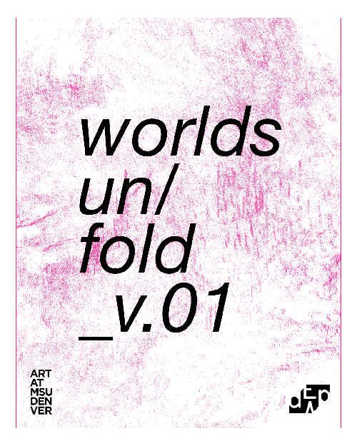 Promo image is text on a pink abstract background and reads: worlds un/fold_v.01, Art at MSU Denver, DEAP.