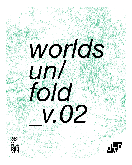 Promo image is text on a green abstract background and reads: worlds un/fold_v.02, Art at MSU Denver, DEAP.