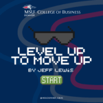 A graphic for the College of Business "Level Up to Move Up By Jeff Lewis." There is the College of Business Logo