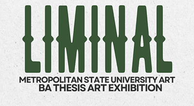 Liminal: Metropolitan State University of Denver Art BA Thesis Exhibition