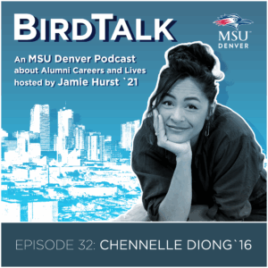 Promotional graphic for the “BirdTalk” MSU Denver podcast, featuring the Denver skyline in blue tones on the left and a seated figure in a thoughtful pose on the right. Text reads: “BirdTalk: An MSU Denver Podcast about Alumni Careers and Lives, hosted by Jamie Hurst ’21,” with the MSU Denver logo in the top right. A banner along the bottom says, “Episode 32: Chennelle Diong ’16.