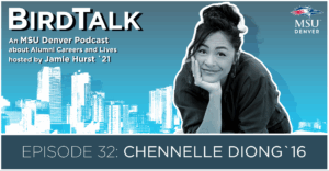 Promotional graphic for the “BirdTalk” MSU Denver podcast, featuring the Denver skyline in blue tones on the left and a seated figure in a thoughtful pose on the right. Text reads: “BirdTalk: An MSU Denver Podcast about Alumni Careers and Lives, hosted by Jamie Hurst ’21,” with the MSU Denver logo in the top right. A banner along the bottom says, “Episode 32: Chennelle Diong ’16.”