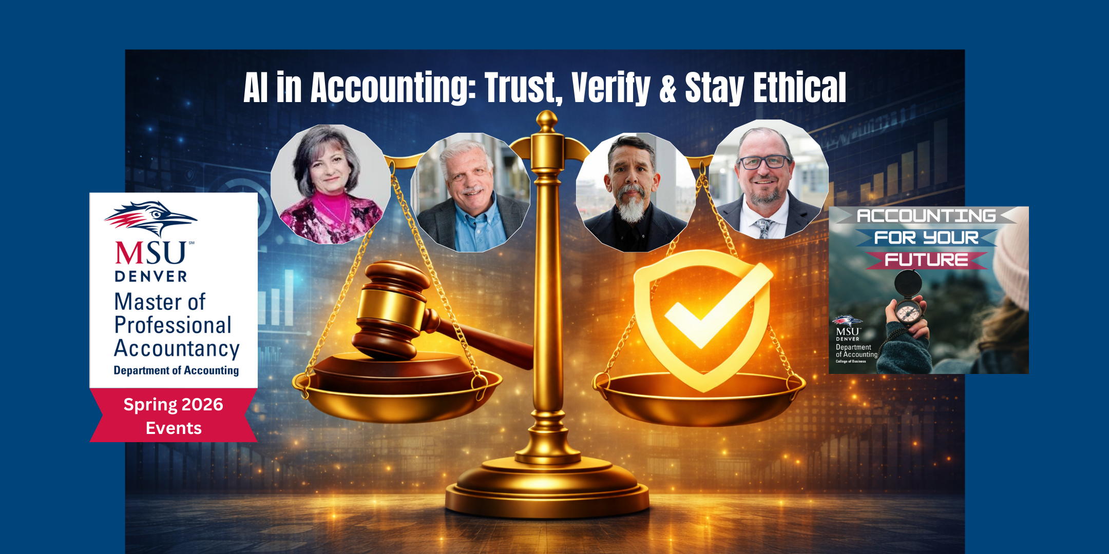 blue background with image of golden scale with a gavel on the left side and a lit up check mark in a badge on the right side, the headshots of our 4 speakers on top, our MSU Denver MPAcc logo on the left, and our 