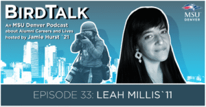 Promotional graphic for the MSU Denver podcast 'BirdTalk,' about alumni careers and lives, hosted by Jamie Hurst ’21. The image features a city skyline in blue tones, a black-and-white photo of a person holding a camera, and a black-and-white headshot of Leah Millis ’11. Text reads: 'Episode 33: Leah Millis ’11.' The MSU Denver logo is in the top right corner.