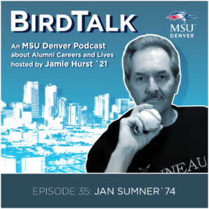 Promotional graphic for the BirdTalk podcast by MSU Denver featuring a black-and-white portrait of Jan Sumner ’74 holding a baseball. Text reads: “BirdTalk: An MSU Denver Podcast about Alumni Careers and Lives hosted by Jamie Hurst ’21” and “Episode 35: Jan Sumner ’74,” set against a stylized Denver skyline background.